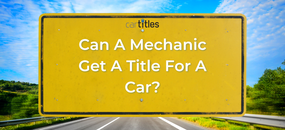 can-a-mechanic-get-a-title-for-a-car-cartitles