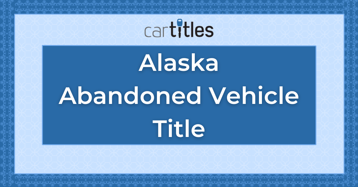 How To File An Abandoned Vehicle in Alaska