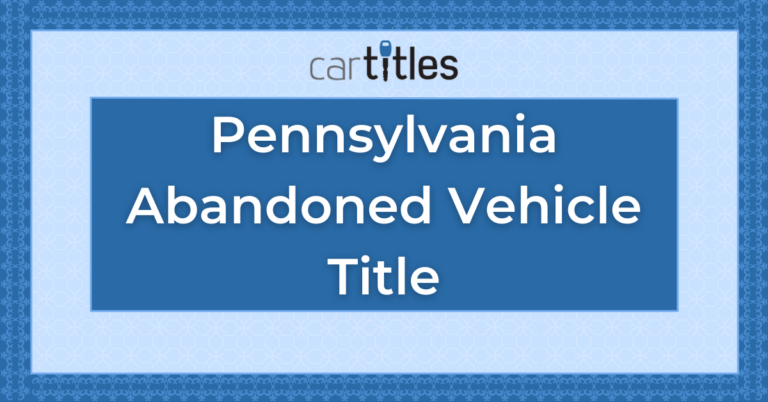 How to Title an Abandoned Vehicle in Pennsylvania - CarTitles.com