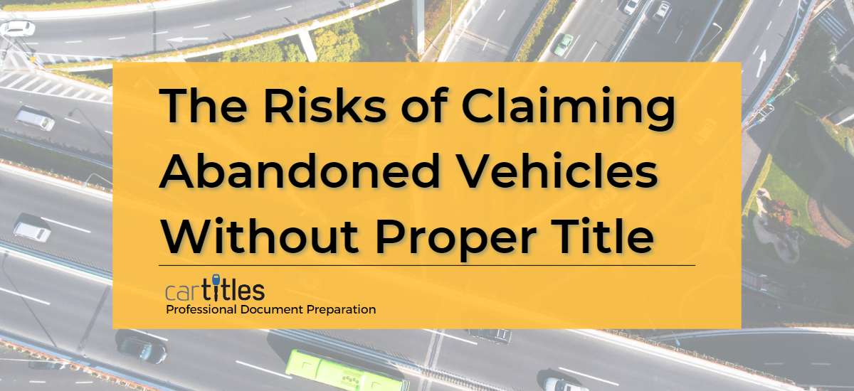 The Risks of Claiming Abandoned Vehicles Without Proper Title