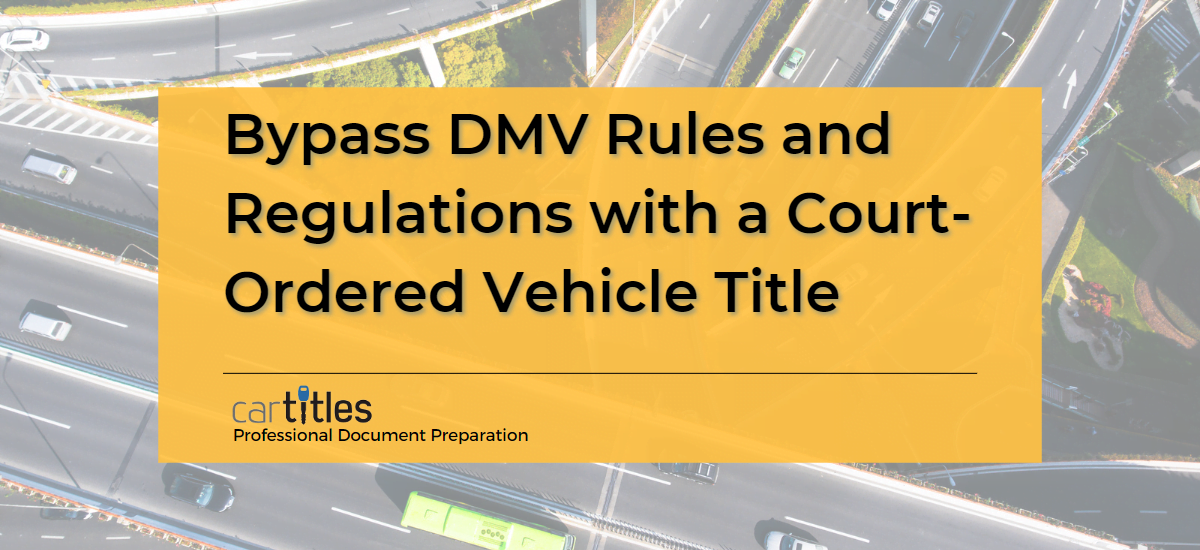 Bypass DMV Rules and Regulations with a CourtOrdered Vehicle Title