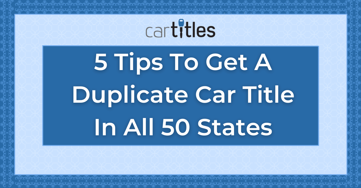 Tips To Get A Duplicate Car Title In All States Cartitles Com