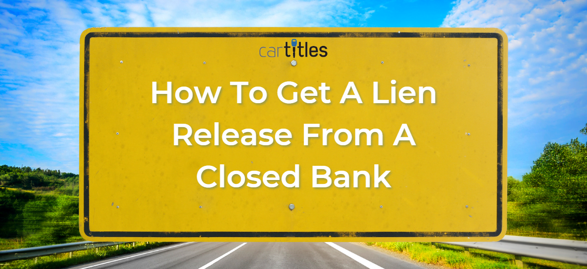 how-to-get-a-lien-release-from-a-closed-bank-cartitles