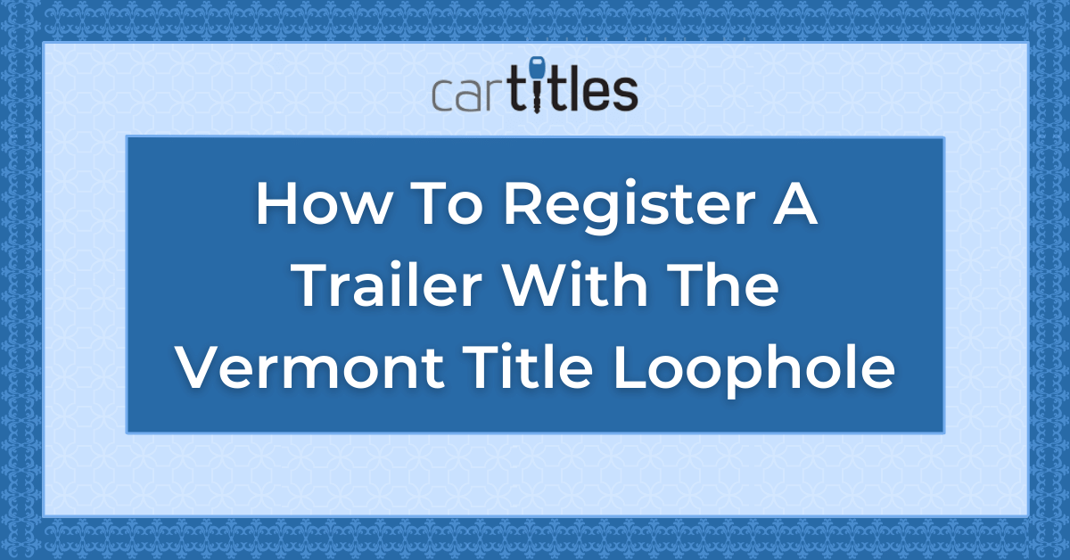 How to Register a Trailer in Vermont Using the Vermont Title 