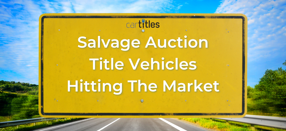 Salvage Auction Title Vehicles Hitting The Market