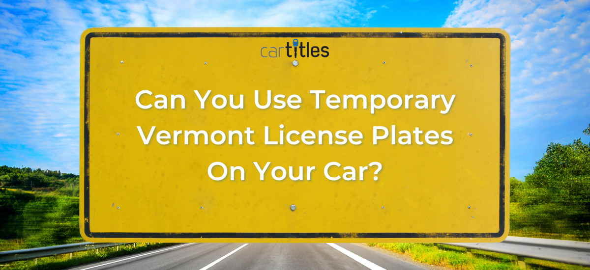 Can You Use Temporary Vermont License Plates On Your Car?