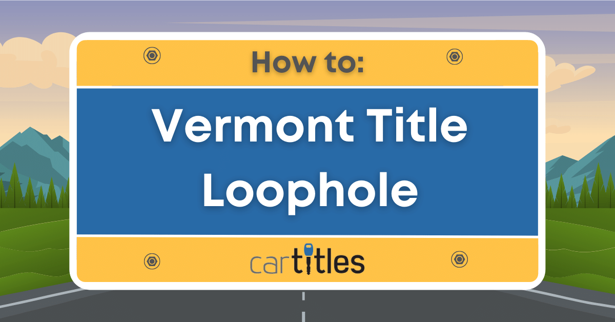 How To Use The Vermont Title Loophole To Get A Vehicle Title