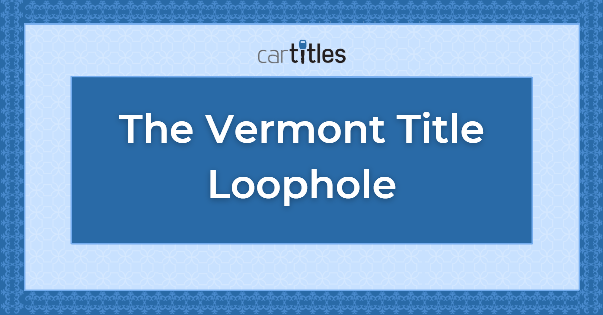 The Vermont Title Loophole & How It Works
