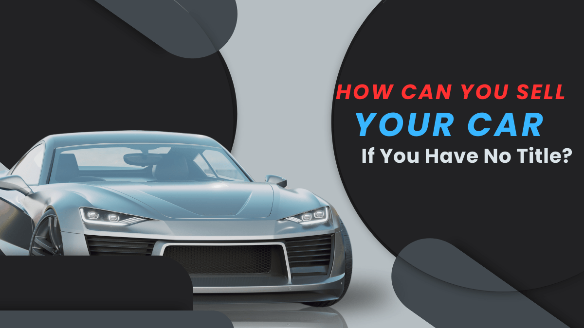 How Can You Sell Your Car If You Have No Title?