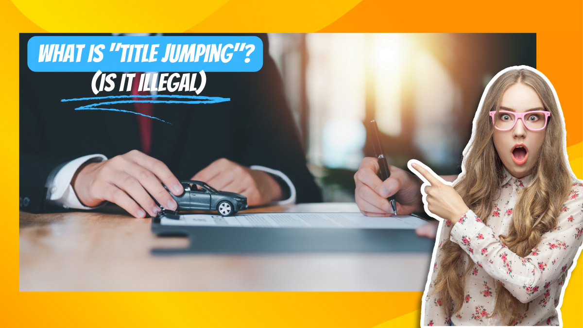 What Is &ldquo;Title Jumping&rdquo;? (Is It Illegal) - CarTitles.com