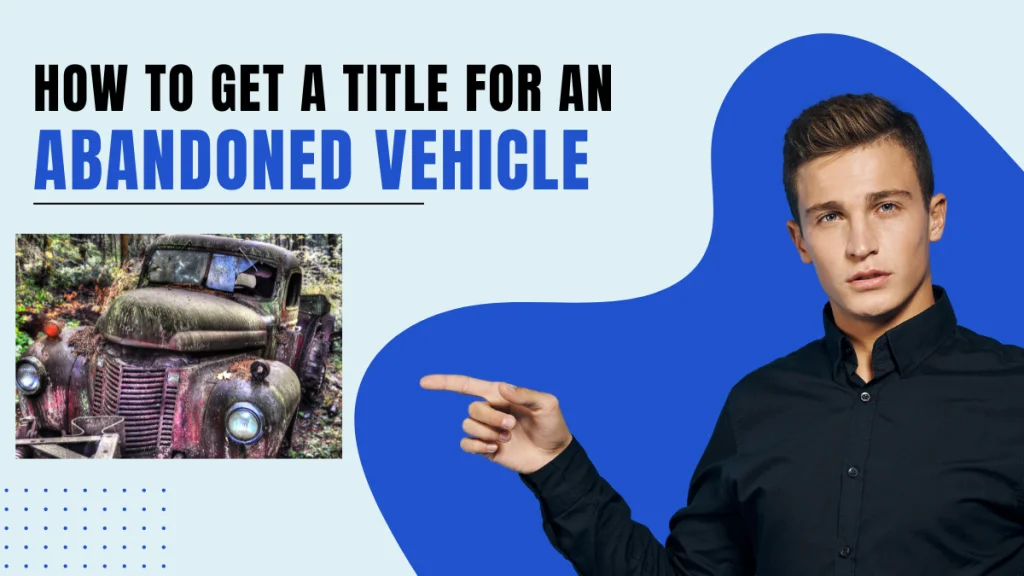 How to get a Title for an Abandoned Vehicle - CarTitles.com