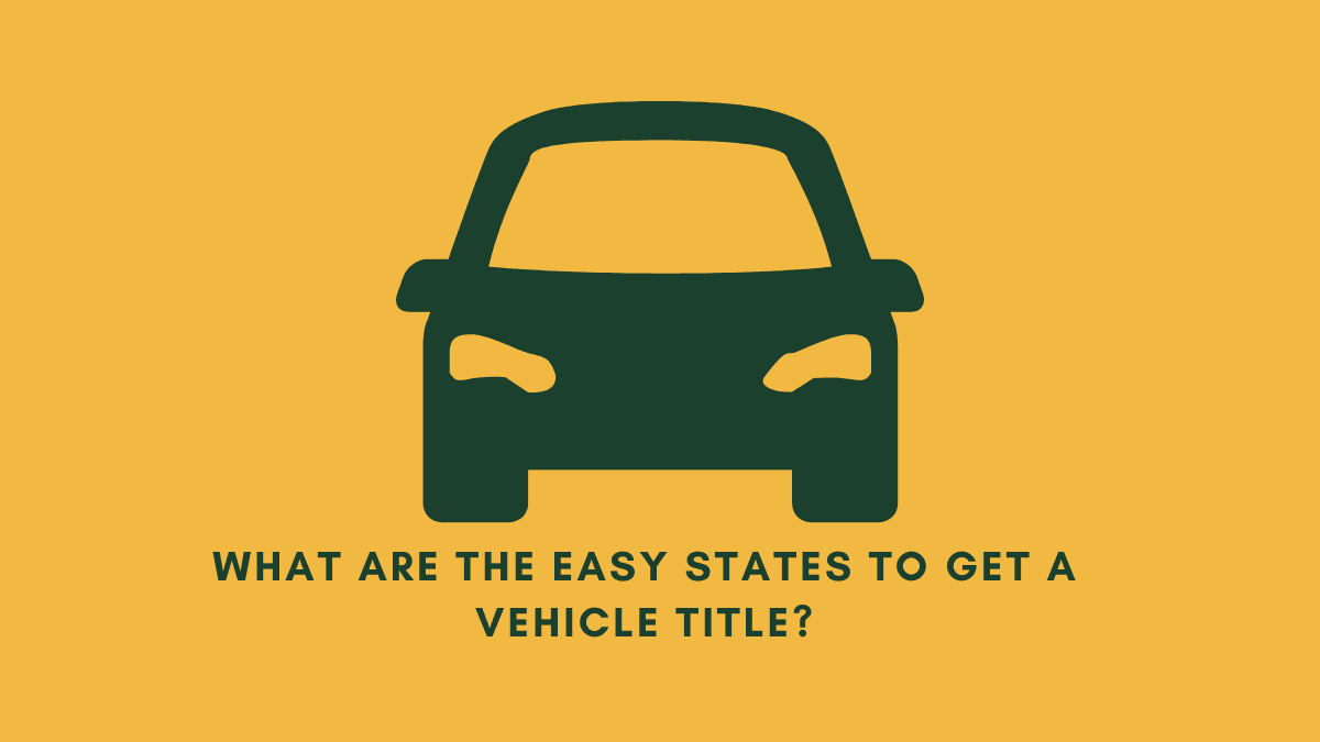 What Are The Easy States To Get A Vehicle Title? CarTitles com